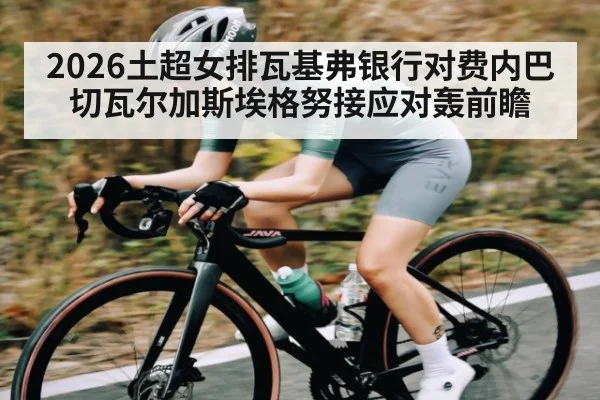 2026土超女排瓦基弗银行对费内巴切瓦尔加斯埃格努接应对轰前瞻